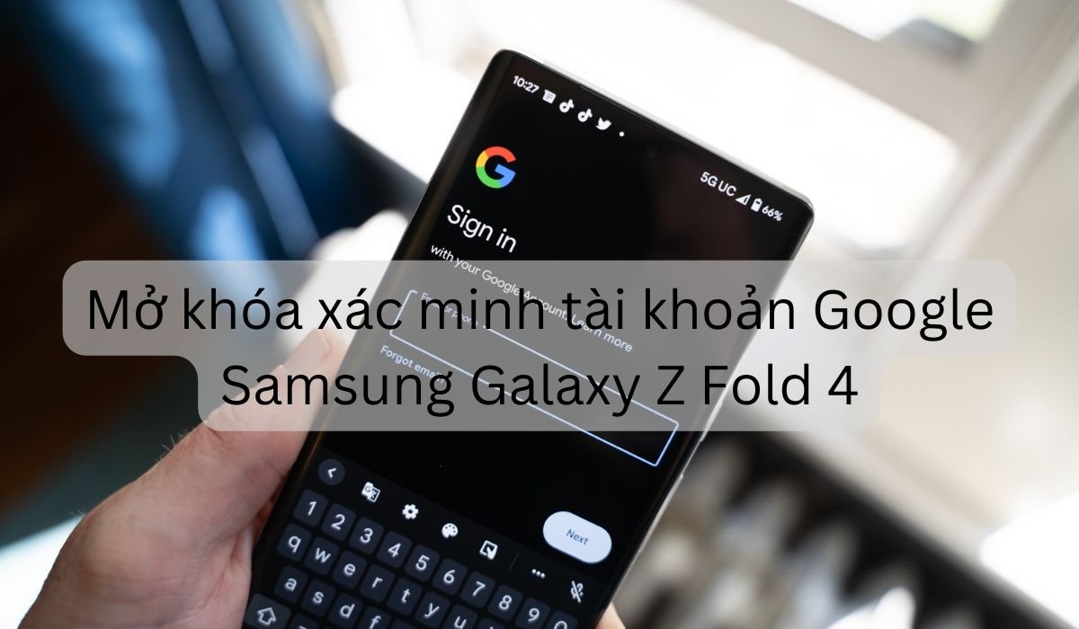 Xoá xác minh tài khoản Google Samsung Galaxy Z Fold 4